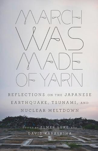 March Was Made of Yarn: Reflections on the Japanese Earthquake, Tsunami, and Nuclear Meltdown  by Elmer Luke at Abbey's Bookshop, 