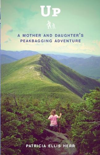 Up: A Mother and Daughter's Peakbagging Adventure  by Patricia Ellis Herr at Abbey's Bookshop, 