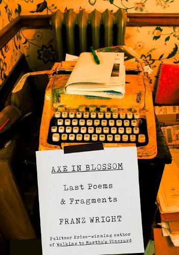 Axe in Blossom: Last Poems & Fragments  by Franz Wright at Abbey's Bookshop, 