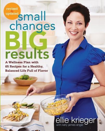 Small Changes, Big Results, Revised and Updated: A Wellness Plan with 65 Recipes for a Healthy, Balanced Life Full of Flavor : A Cookbook  by Ellie Krieger at Abbey's Bookshop, 