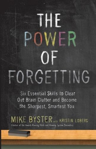 The Power of Forgetting: Six Essential Skills to Clear Out Brain Clutter and Become the Sharpest, Smartest You  by Mike Byster at Abbey's Bookshop, 