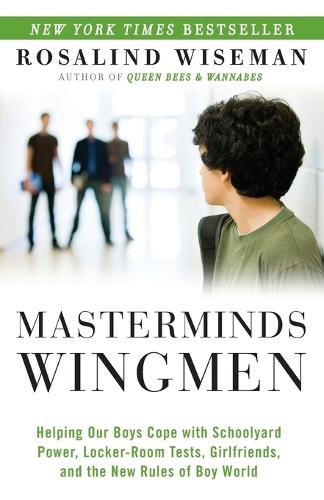 Masterminds and Wingmen: Helping Our Boys Cope with Schoolyard Power, Locker-Room Tests, Girlfriends, andthe New Rules of Boy World  by Rosalind Wiseman at Abbey's Bookshop, 