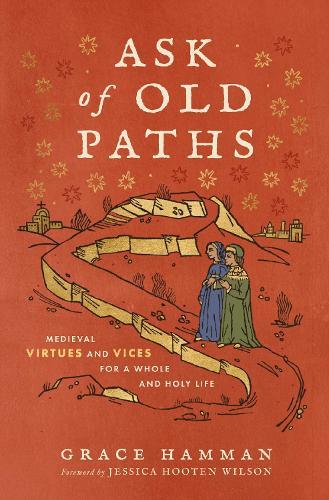 Ask of Old Paths: Medieval Virtues and Vices for a Whole and Holy Life  by Grace Hamman at Abbey's Bookshop, 