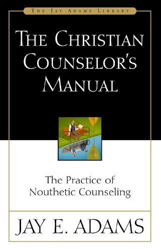 The Christian Counselor's Manual: The Practice of Nouthetic Counseling  by Jay E. Adams at Abbey's Bookshop, 