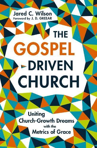 The Gospel-Driven Church: Uniting Church Growth Dreams with the Metrics of Grace  by Jared C. Wilson at Abbey's Bookshop, 