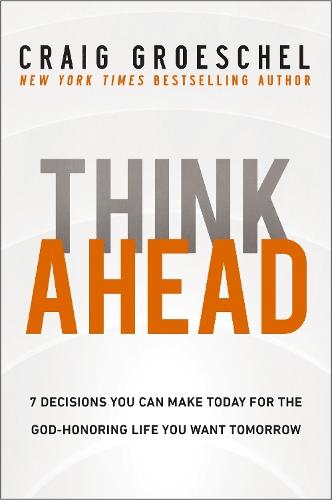 Think Ahead: 7 Decisions You Can Make Today for the God-Honoring Life You Want Tomorrow  by Craig Groeschel at Abbey's Bookshop, 