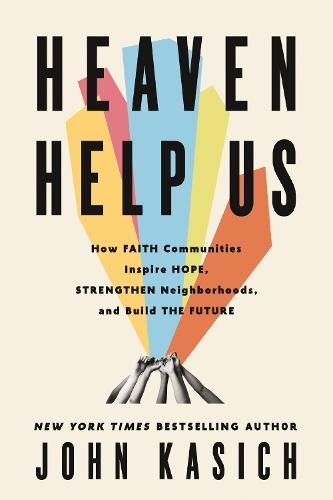 Heaven Help Us: How Faith Communities Inspire Hope, Strengthen Neighborhoods, and Build the Future  by John Kasich at Abbey's Bookshop, 