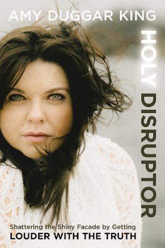 Holy Disruptor: Shattering the Shiny Facade by Getting Louder with the Truth  by Amy Duggar King at Abbey's Bookshop, 