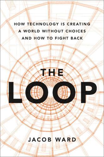 The Loop: How AI Is Creating a World Without Choices and How to Fight Back  by Jacob Ward at Abbey's Bookshop, 