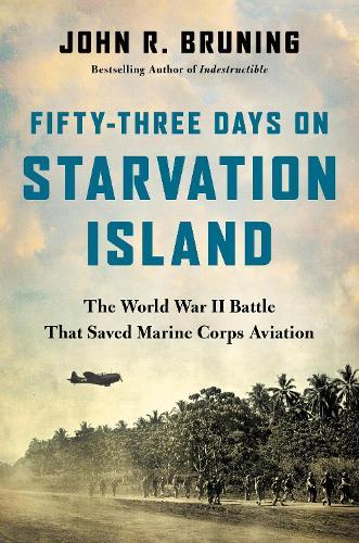 Fifty-Three Days on Starvation Island: The World War II Battle That Saved Marine Corps Aviation  by John R Bruning at Abbey's Bookshop, 