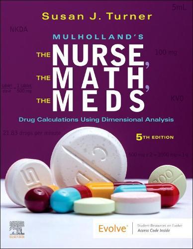 Mulholland's The Nurse, The Math, The Meds: Drug Calculations Using Dimensional Analysis  by Susan Turner (Professor of Nursing, Gavilan College, Gilroy, California) at Abbey's Bookshop, 