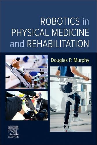 Robotics in Physical Medicine and Rehabilitation  by Douglas P. Murphy (RAC Medical Director, Central Virginia Veterans Health Center, Richmond, Virginia, USA) at Abbey's Bookshop, 