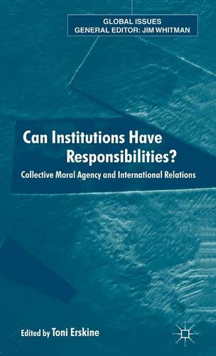 Can Institutions Have Responsibilities?: Collective Moral Agency and International Relations