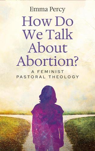 How Do We Talk About Abortion?: A Feminist Pastoral Theology  by Emma Percy at Abbey's Bookshop, 