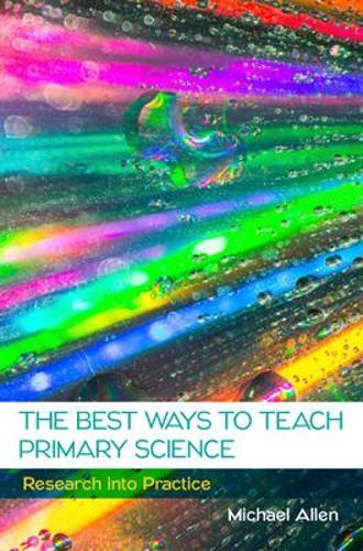 The Best Ways to Teach Primary Science: Research into Practice  by Michael Allen at Abbey's Bookshop, 