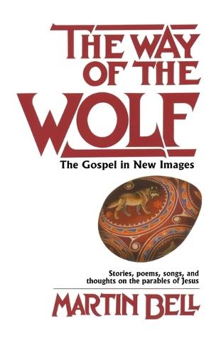 The Way of the Wolf: The Gospel in New Images: Stories, Poems, Songs, and Thoughts on the Parables ofJesus  by Martin Bell at Abbey's Bookshop, 