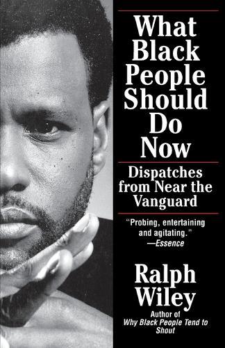 What Black People Should Do Now: Dispatches from Near the Vanguard  by Ralph Wiley at Abbey's Bookshop, 