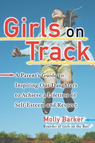 Girls on Track: A Parent's Guide to Inspiring Our Daughters to Achieve a Lifetime of Self-Esteem and Respect  by Molly Barker at Abbey's Bookshop, 