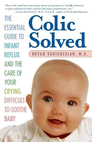 Colic Solved: The Essential Guide to Infant Reflux and the Care of Your Crying, Difficult-to- Soothe Baby  by Bryan Vartabedian at Abbey's Bookshop, 