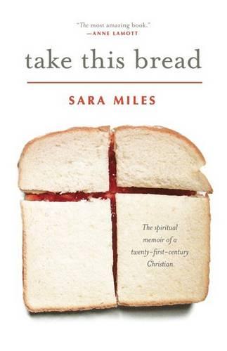 Take This Bread: A Radical Conversion  by Sara Miles at Abbey's Bookshop, 