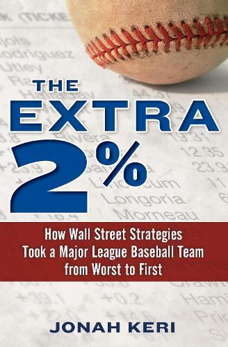 The Extra 2%: How Wall Street Strategies Took a Major League Baseball Team from Worst to First  by Jonah Keri at Abbey's Bookshop, 