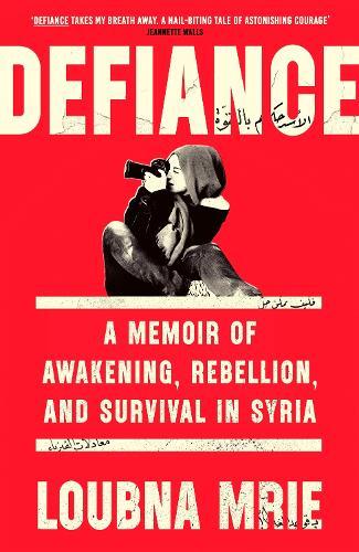 Defiance: A Memoir of Awakening, Rebellion, and Survival in Syria  by Loubna Mrie at Abbey's Bookshop, 