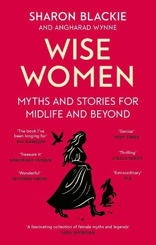 Wise Women: Myths and stories for midlife and beyond - 'Extra­ordinary . . . beautifully and vividly retold stories' TLS  by Sharon Blackie at Abbey's Bookshop, 