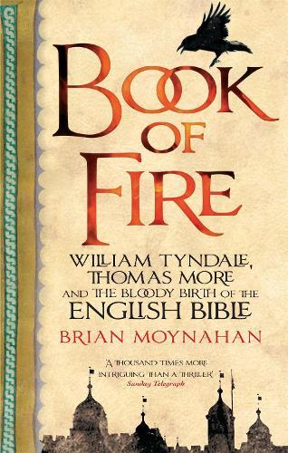 Book Of Fire: William Tyndale, Thomas More and the Bloody Birth of the English Bible  by Brian Moynahan at Abbey's Bookshop, 