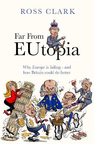 Far from Eutopia: How Europe is failing – and Britain could do better  by Ross Clark at Abbey's Bookshop, 