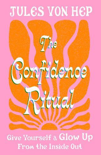The Confidence Ritual: Give yourself a glow up from the inside out
