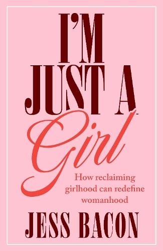 I'm Just a Girl: How Reclaiming Girlhood Can Redefine Womanhood  by Jess Bacon at Abbey's Bookshop, 