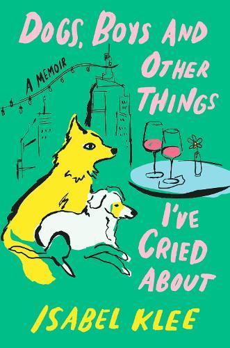 Dogs, Boys and Other Things I've Cried About  by Isabel Klee at Abbey's Bookshop, 