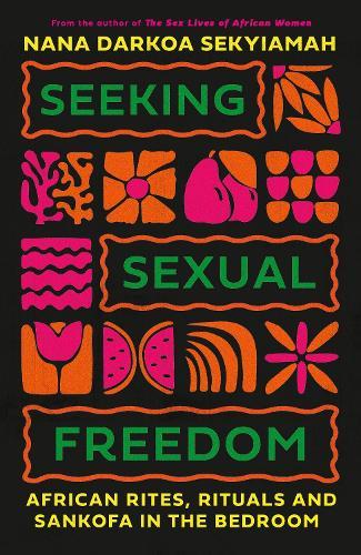 Seeking Sexual Freedom: African Rites, Rituals and Sankofa in the Bedroom  by Nana Darkoa Sekyiamah at Abbey's Bookshop, 