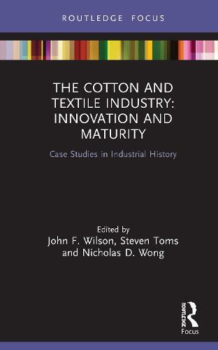 The Cotton and Textile Industry: Innovation and Maturity: Case Studies in Industrial History  by John F. Wilson (Northumbria University, UK) at Abbey's Bookshop, 