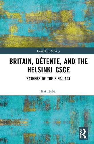 Britain, Détente, and the Helsinki CSCE: 'Fathers of the Final Act’  by Kai Hebel (Leiden University, Netherlands) at Abbey's Bookshop, 