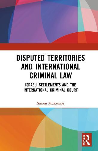 Disputed Territories and International Criminal Law: Israeli Settlements and the International Criminal Court  by Simon McKenzie at Abbey's Bookshop, 