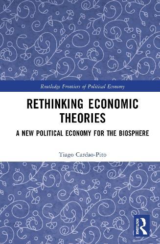 Rethinking Economic Theories: A New Political Economy for the Biosphere  by Tiago Cardão-Pito (University of Lisbon, Portugal) at Abbey's Bookshop, 