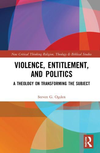 Violence, Entitlement, and Politics: A Theology on Transforming the Subject  by Steven G. Ogden at Abbey's Bookshop, 