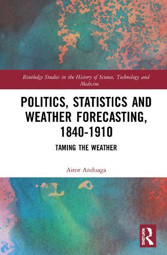 Politics, Statistics and Weather Forecasting, 1840-1910: Taming the Weather  by Aitor Anduaga at Abbey's Bookshop, 