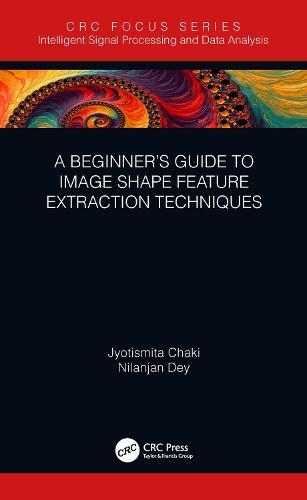 A Beginner’s Guide to Image Shape Feature Extraction Techniques  by Jyotismita Chaki (Vellore Inst. of Technology, Vellore, India) at Abbey's Bookshop, 