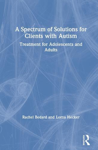A Spectrum of Solutions for Clients with Autism: Treatment for Adolescents and Adults  by Rachel Bedard at Abbey's Bookshop, 