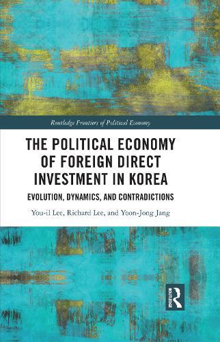 The Political Economy of Foreign Direct Investment in Korea: Evolution, Dynamics, and Contradictions  by You-il Lee (University of South Australia, Australia) at Abbey's Bookshop, 