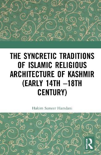 The Syncretic Traditions of Islamic Religious Architecture of Kashmir (Early 14th –18th Century)  by Hakim Sameer Hamdani (Indian National Trust for Art and Cultural Heritage (INTACH), Kashmir Chapter, Srinagar, India) at Abbey's Bookshop, 