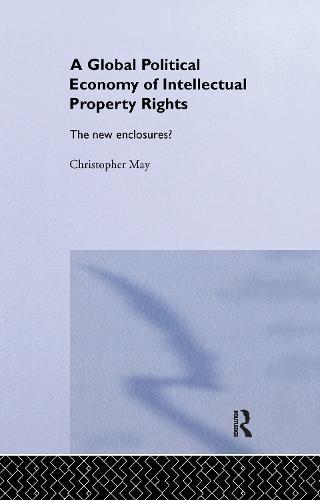 The Global Political Economy of Intellectual Property Rights: The New Enclosures?  by Christopher May at Abbey's Bookshop, 