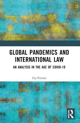 Global Pandemics and International Law: An Analysis in the Age of Covid-19  by Ilja Pavone at Abbey's Bookshop, 