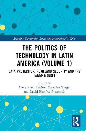 The Politics of Technology in Latin America (Volume 1): Data Protection, Homeland Security and the Labor Market  by Avery Plaw at Abbey's Bookshop, 