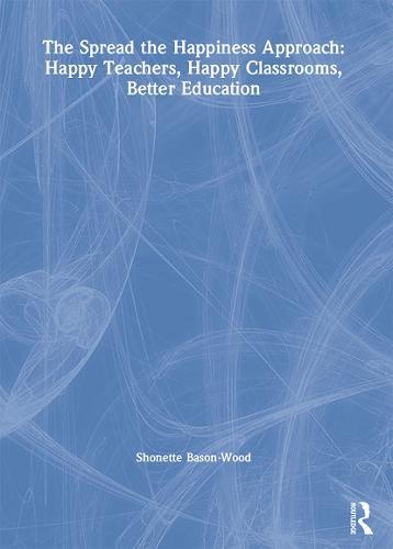 The Spread the Happiness Approach: Happy Teachers, Happy Classrooms, Better Education  by Shonette Bason-Wood at Abbey's Bookshop, 