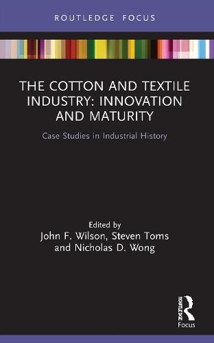 The Cotton and Textile Industry: Innovation and Maturity: Case Studies in Industrial History  by John F. Wilson (Northumbria University, UK) at Abbey's Bookshop, 