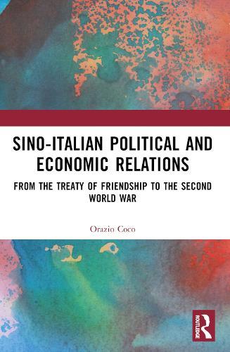 Sino-Italian Political and Economic Relations: From the Treaty of Friendship to the Second World War  by Orazio Coco at Abbey's Bookshop, 
