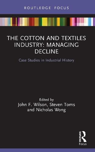 The Cotton and Textiles Industry: Managing Decline: Case Studies in Industrial History  by John F. Wilson (Northumbria University, UK) at Abbey's Bookshop, 